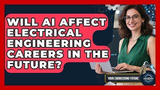 Will AI Affect Electrical Engineering Careers in the Future? - Your Engineering Future