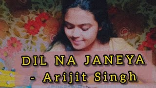 Dil Na Janeya - Arijit Singh | Cover by Prachi Debnath
