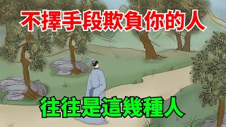 不擇手段欺負你的人，往往是這幾種人，別再來往了！【大道無形】#國學#為人處世#識人術#交往#生活經驗