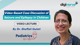 Video-Based Case Discussion of Seizure and Epilepsy in Children by Dr. Sheffali Gulati