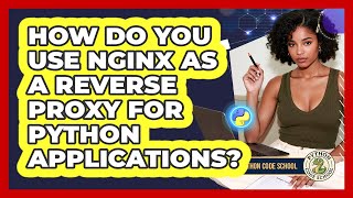 How Do You Use Nginx As A Reverse Proxy For Python Applications? - Python Code School