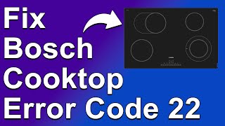 How To Fix Bosch Cooktop Error Code 22 - Meaning, Causes, & Solutions (Troubleshoot Easily)