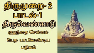 திருமுறை - 2 பாடல்-1  திருவெண்காடு குழந்தை செல்வம் பெற பாடவேண்டிய பதிகம்