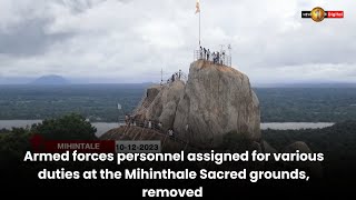 Armed forces personnel assigned for various duties at the Mihinthale Sacred grounds, removed