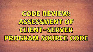 Code Review: Assessment of client-server program source code (2 Solutions!!)