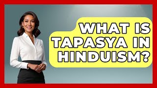 What Is Tapasya In Hinduism? - Hindu Enlightenment Journey