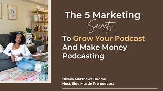 5 Marketing Secrets To Grow Your Podcast And Make Money Podcasting