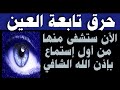 حرق تابعة العين في حياتك من اول سماع ستشعر بخروج هواء وطاقة من جسدك وهالتك بإذن الله/ابومجاهد الراقي