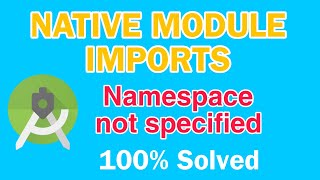 How do I fix 'namespace not specified' error in Android Studio?||Native add module import project
