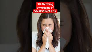10 Alarming symptoms of covid varient Eris🌎😱#shorts#youtubeshorts #viral #viralvideo#covid19 #eris