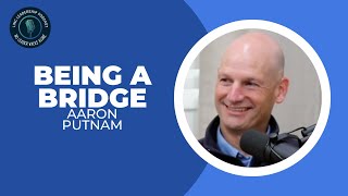 Being a Bridge | Aaron Putnam