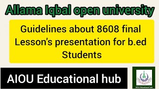 AIOU: guidelines for final lesson presentation course code 8608 for b.ed students.
