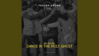 Ah Ah Ah Dance in the Holy Ghost (Prayer Sound)