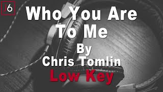 Chris Tomlin | Who You Are To Me Instrumental Music and Lyrics Low Key