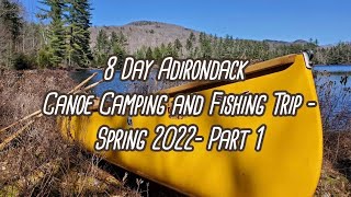 8 Day Adirondack Canoe Camping and Fishing trip- Spring 2022- Part 1