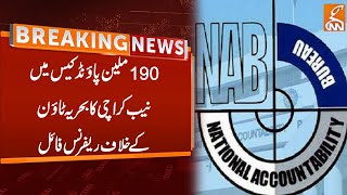 NAB Karachi Files Reference against Bahria Town | Breaking News | GNN