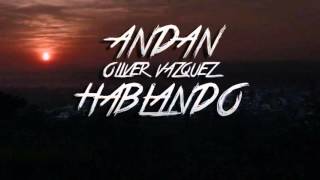 ANDAN HABLANDO - OLIVER VAZQUEZ