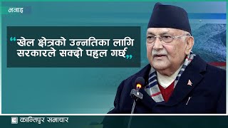 खेल क्षेत्रको उन्नतिका लागि सरकारले सक्दो पहल गर्छ : प्रधानमन्त्री ओली | Kantipur Samachar