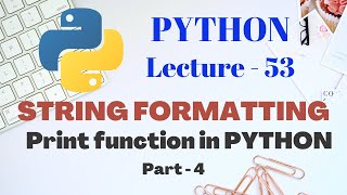 Print function in PYTHON | STRING FORMATTING in PYTHON | Part - 4 | Lecture - 53