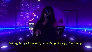 hanglo (slowed) - 870glizzy, 1nonly