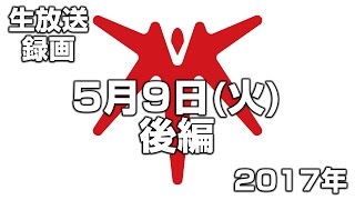 【生放送録画】2017年5月9日・後編