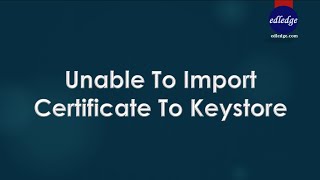 Unable to Import Certificate to Keystore