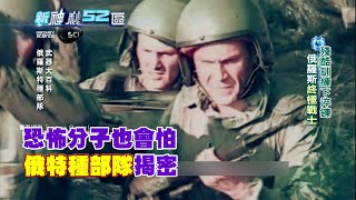 必看精彩》恐怖分子也會怕　俄羅斯特種部隊揭密｜新神秘52區