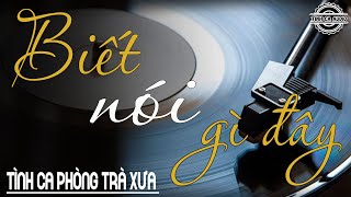 Biết Nói Gì Đây - Bản Tình Ca Nghẹn Ngào Và Sâu Lắng || Tuyển Chọn Những Bản Tình Ca Xưa Hay