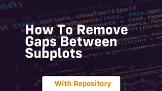how to remove gaps between subplots