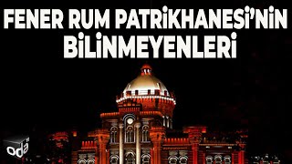 Fener Rum Patrikhanesi'nin Bilinmeyenleri