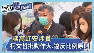 快新聞／談高虹安涉貪　柯文哲批動作太大、違反比例原則－民視新聞