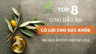 8 LOẠI DẦU ĂN TỐT NHẤT CHO SỨC KHỎE ĐƯỢC KHUYÊN DÙNG