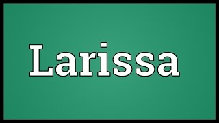 Larissa Meaning