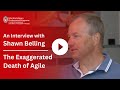 The Exaggerated Death of Agile: An Interview with Shawn Belling