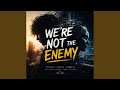 We´re not the Enemy