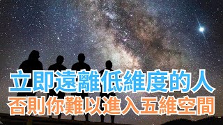 立即遠離低維度的人，否則你難以進入五維空間！