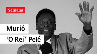 Urgente: murió Pelé, adiós a la leyenda del fútbol mundial | Semana Noticias