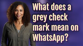 What does a grey check mark mean on WhatsApp?