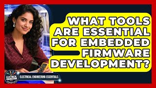 What Tools Are Essential for Embedded Firmware Development? | Electrical Engineering Essentials News