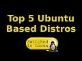 Top 5 Ubuntu Based Distros