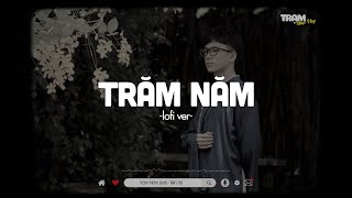 Trăm Năm (Lofi Ver) - Nguyễn Trần Tiến Tới | Thế Nhân Gieo Hồng Nhan Một Kiếp Phiêu Du Lofi Hot 2023