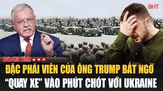 Đặc phái viên của ông Trump bất ngờ “quay xe” vào phút chót với Ukraine