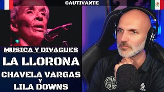 El Francés se encuentra con la Llorona - Reacción a las versiones de Chavela Vargas y Lila Downs !