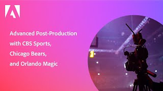 Advanced Post-Production with CBS Sports, Chicago Bears and Orlando Magic! | Adobe Video