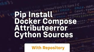 pip install docker compose attributeerror cython sources