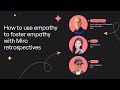 How to use empathy to foster empathy with Miro retrospectives