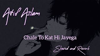 Chale To Kat Hi Jayega -Atif Aslam (slowed and reverb) Sufiscore | Musarrat Nazeer | Aesthetic Songs