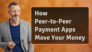 How Peer-to-Peer Payment Apps Move Your Money