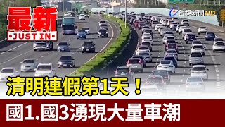 清明連假第1天！ 國1.國3湧現大量車潮【最新快訊】