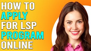 How To Apply For LSP Program Online (How Do You Apply For LSP Program Online?)